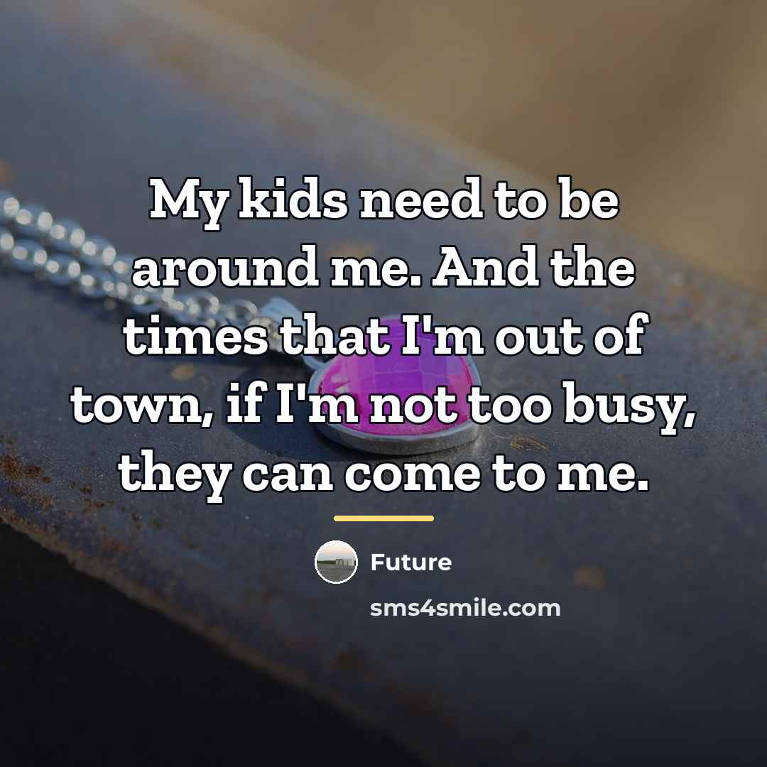 “My kids need to be around me. And the times…” quote by Future