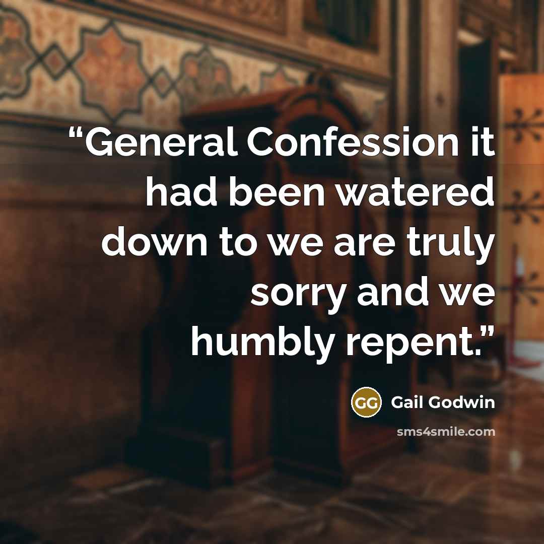 “General Confession it had been watered down to we are truly sorry and we humbly repent.” quote by Gail Godwin