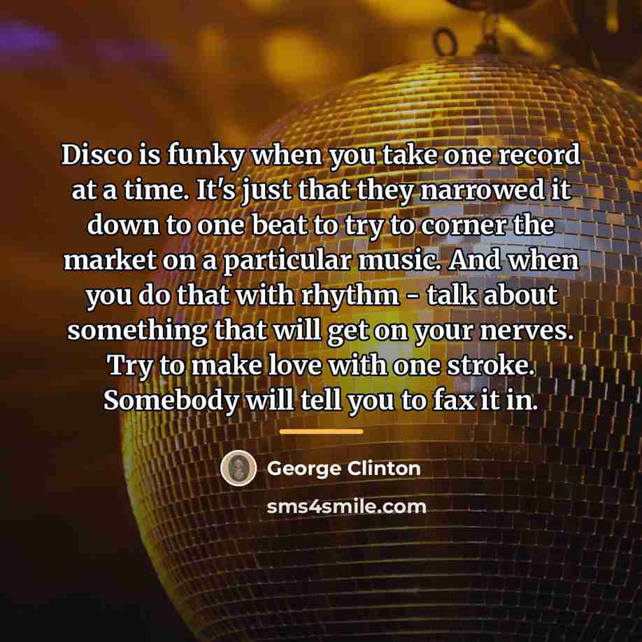 “Disco is funky when you take one record at a…” quote by George Clinton