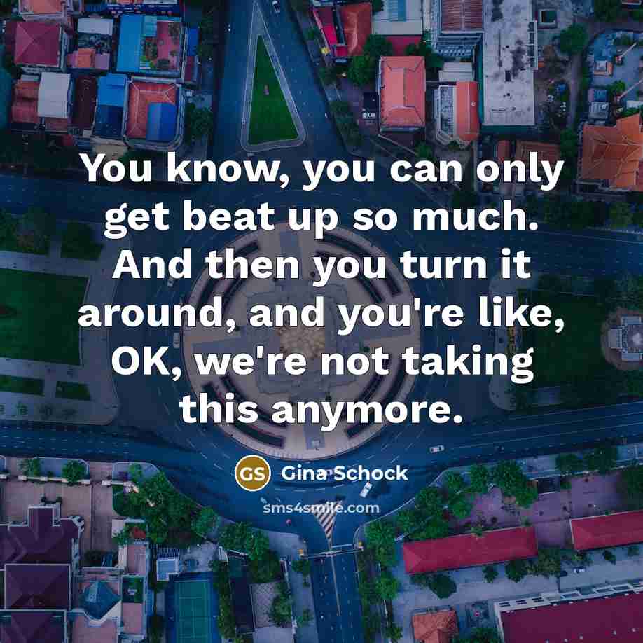 “You know, you can only get beat up so much.…” quote by Gina Schock