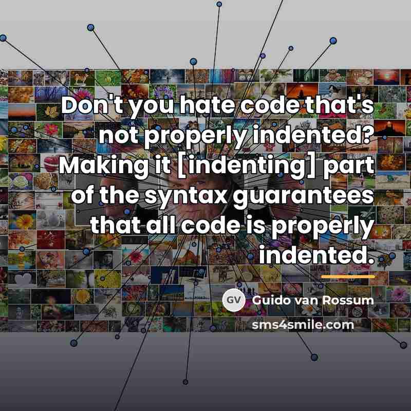“Don't you hate code that's not properly indented? Making it…” quote by Guido van Rossum