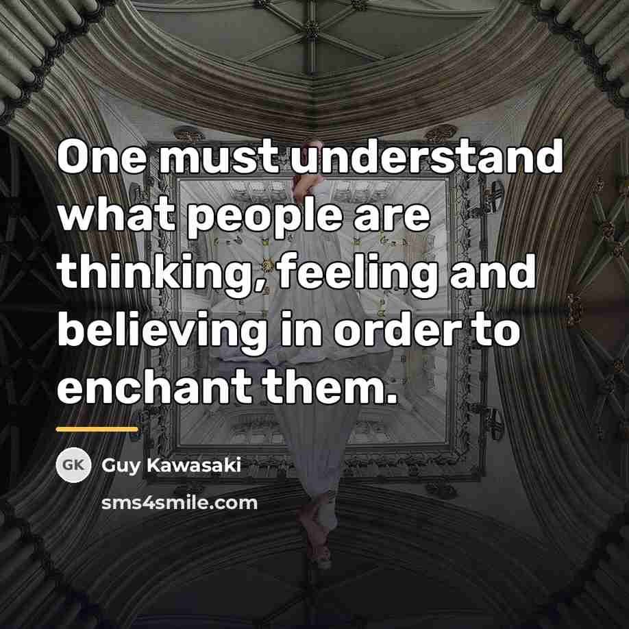 “One must understand what people are thinking, feeling and believing…” quote by Guy Kawasaki