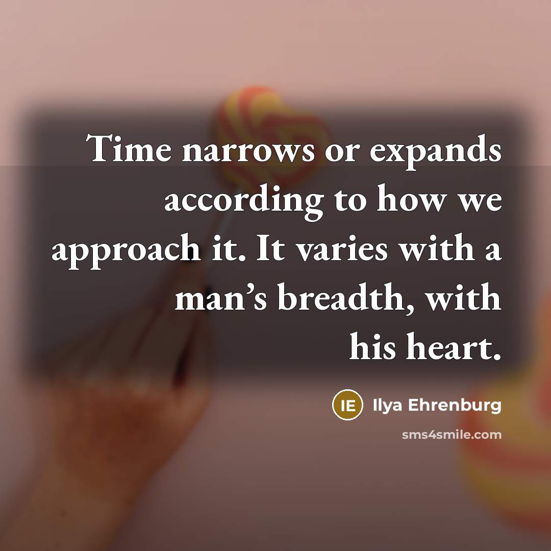 “Time narrows or expands according to how we approach it.…” quote by Ilya Ehrenburg