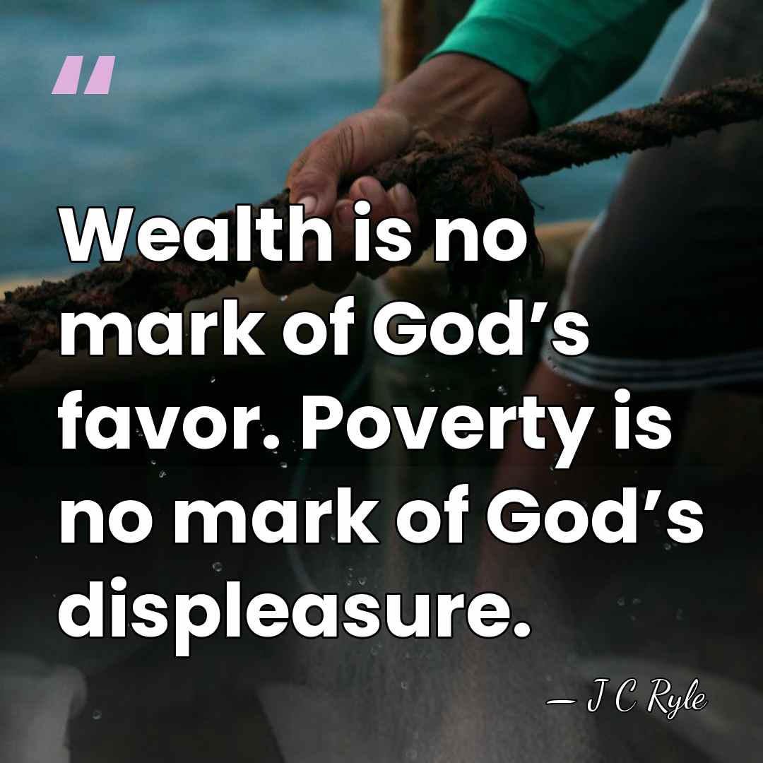 Wealth is no mark of God’s favor. Poverty is no mark of&hellip; - J C Ryle