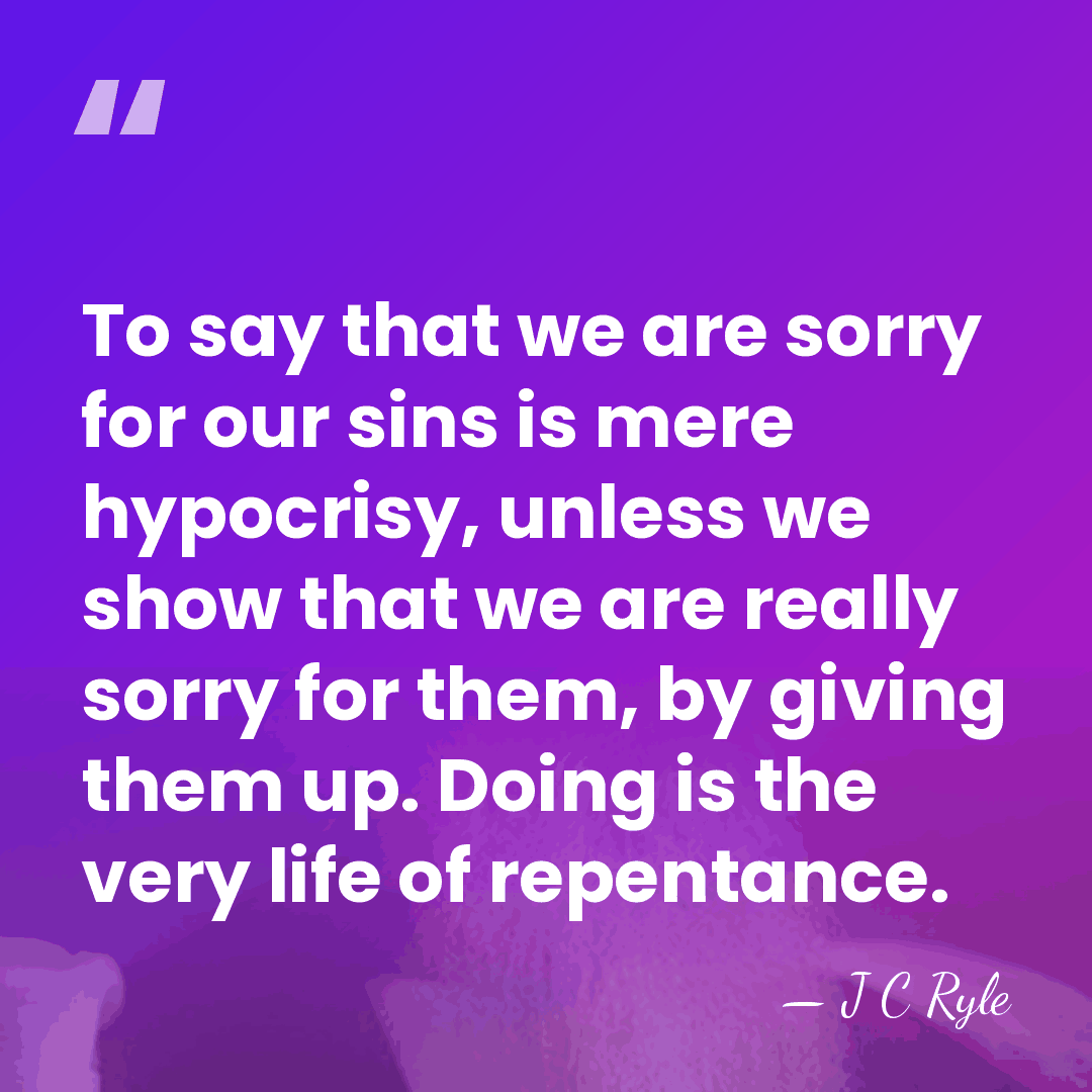 To say that we are sorry for our sins is mere hypocrisy,&hellip; - J C Ryle