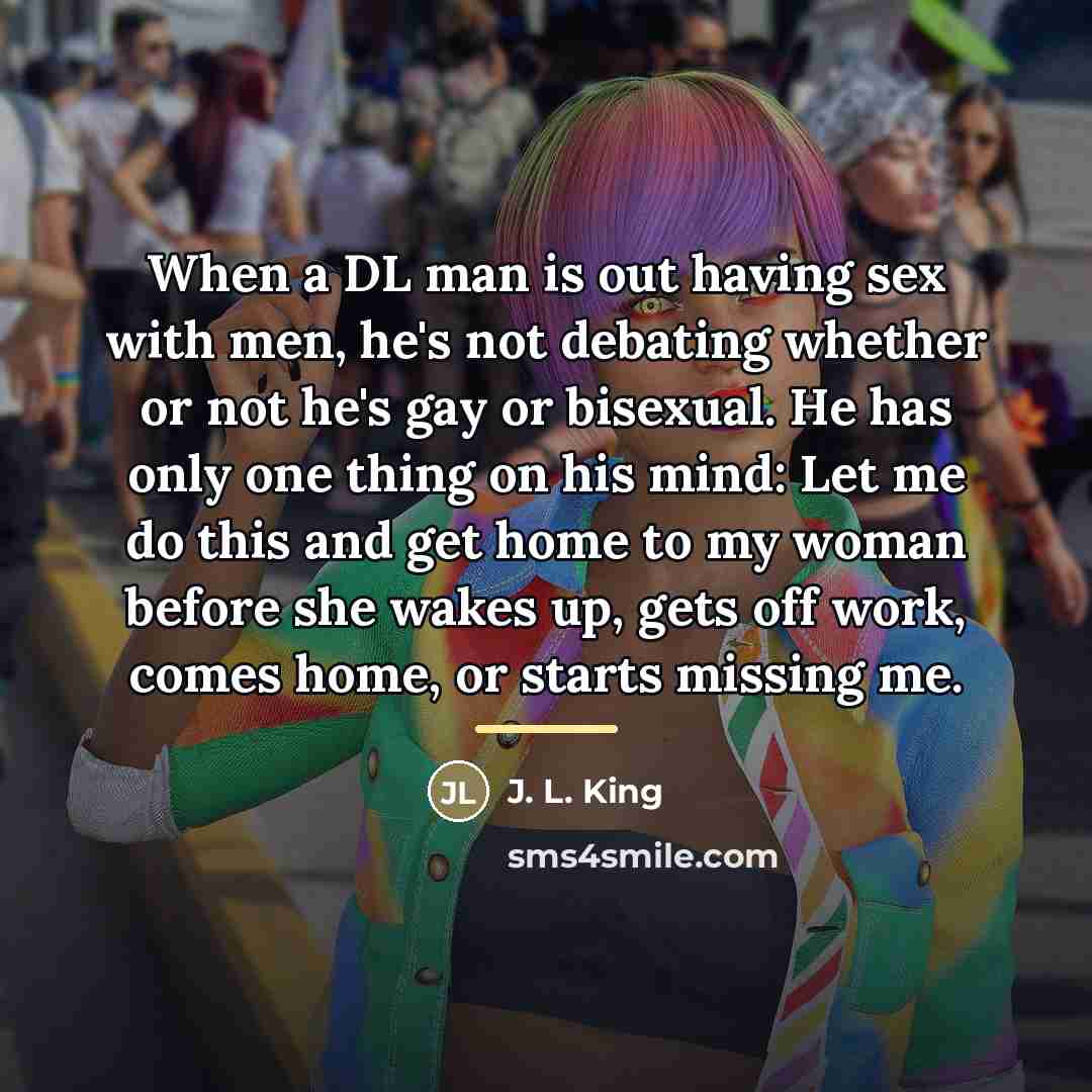 “When a DL man is out having sex with men,…” quote by Anonymous