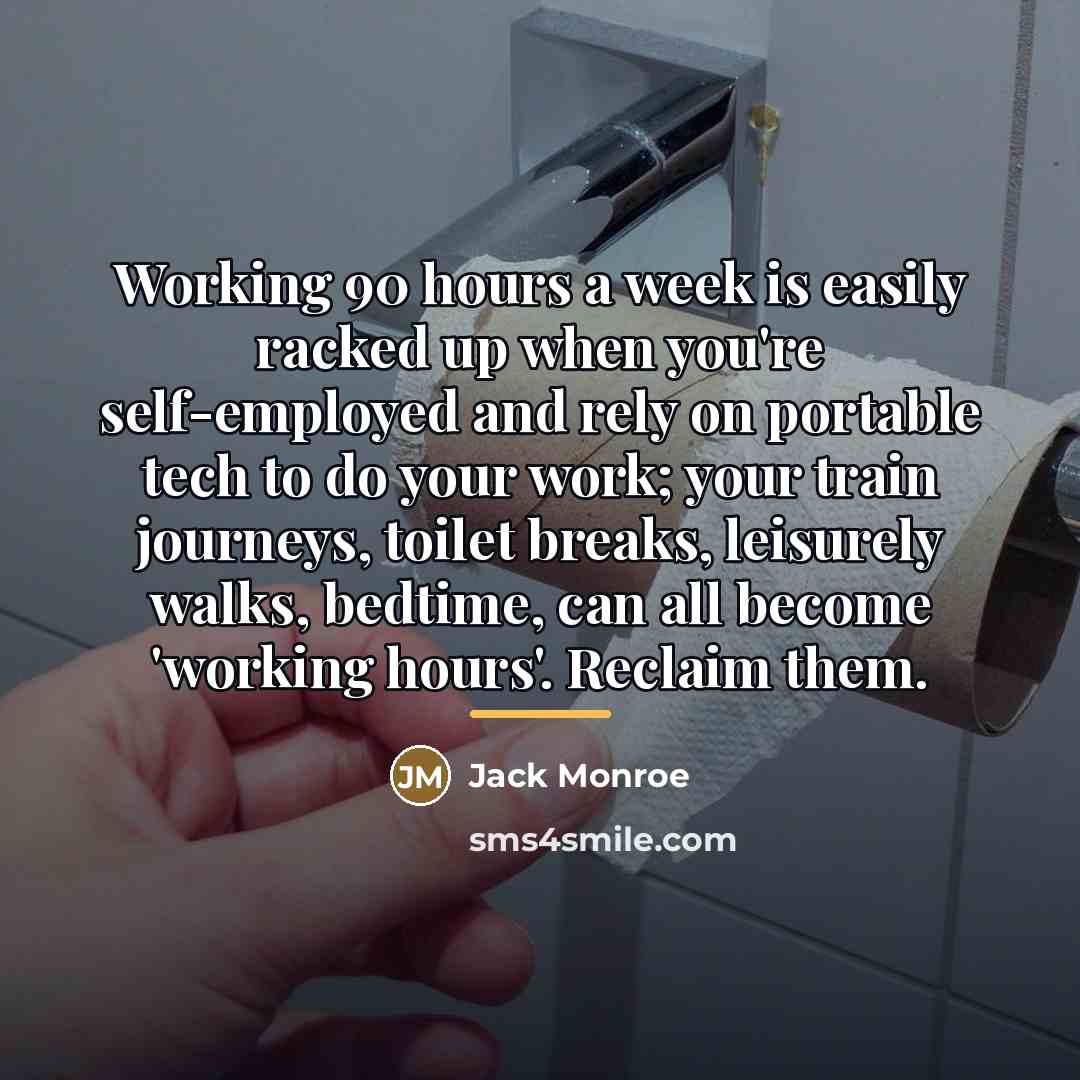 “Working 90 hours a week is easily racked up when…” quote by Jack Monroe