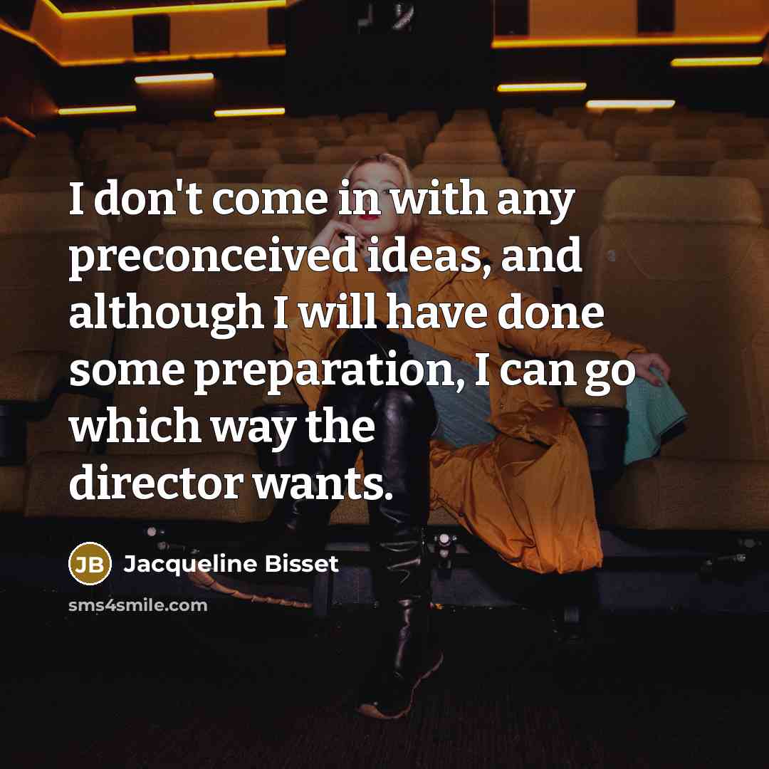 “I don't come in with any preconceived ideas, and although…” quote by Jacqueline Bisset