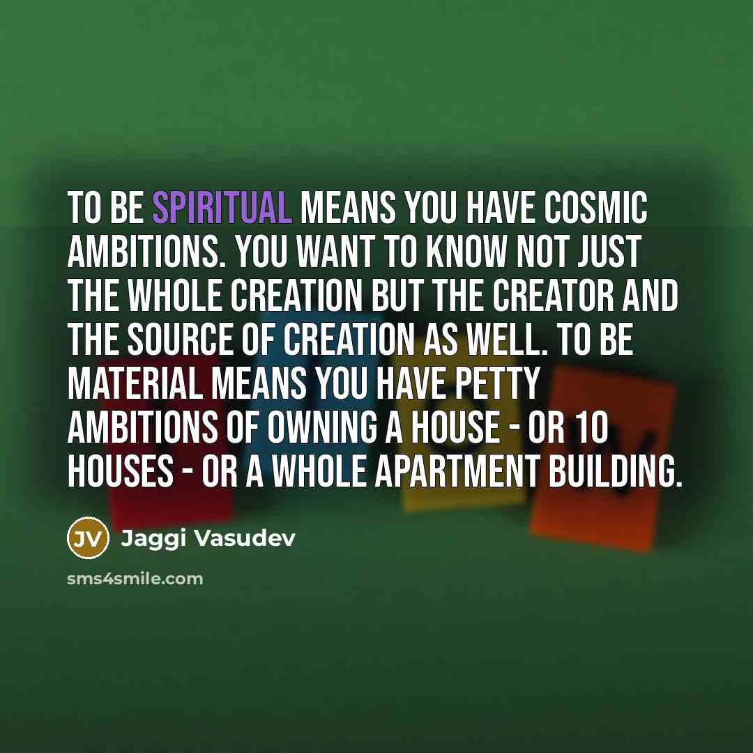 “To be spiritual means you have cosmic ambitions. You want…” quote by Jaggi Vasudev