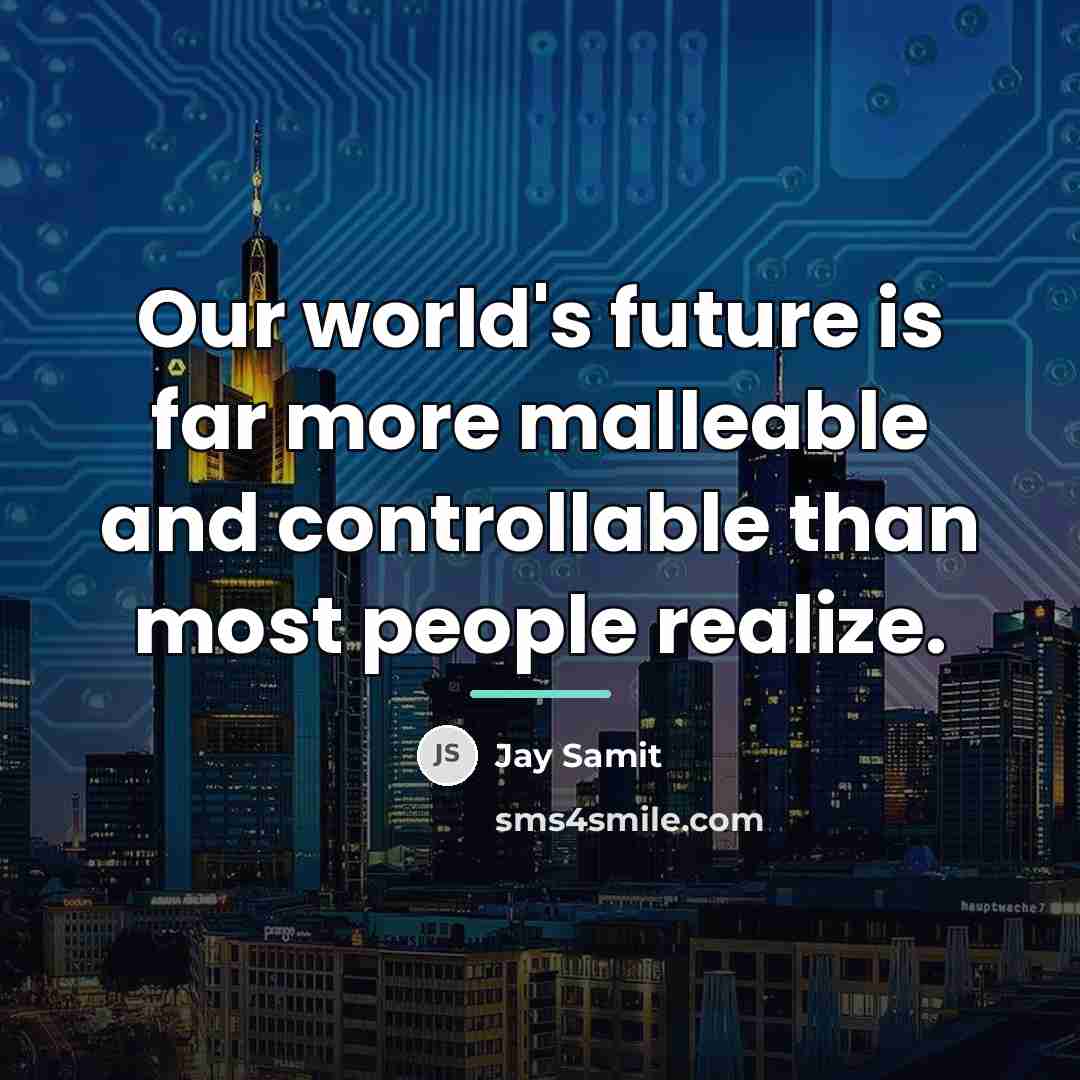 “Our world's future is far more malleable and controllable than…” quote by Jay Samit