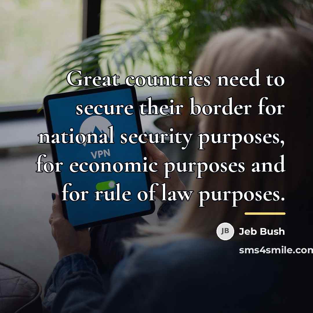 “Great countries need to secure their border for national security…” quote by Jeb Bush
