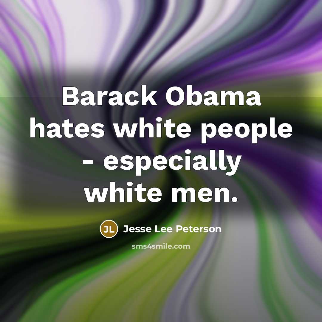 “Barack Obama hates white people - especially white men.…” quote by Jesse Lee Peterson