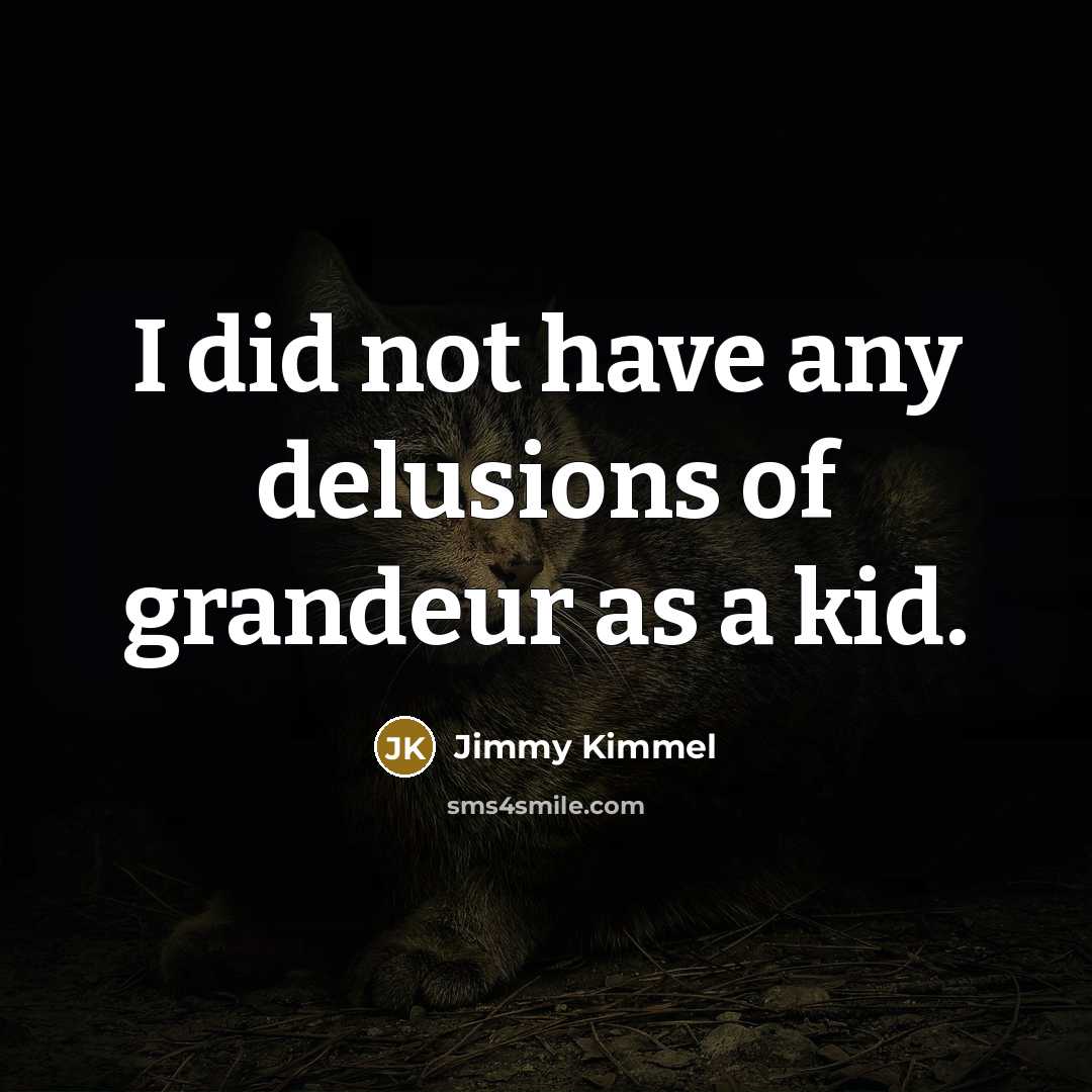 “I did not have any delusions of grandeur as a…” quote by Jimmy Kimmel