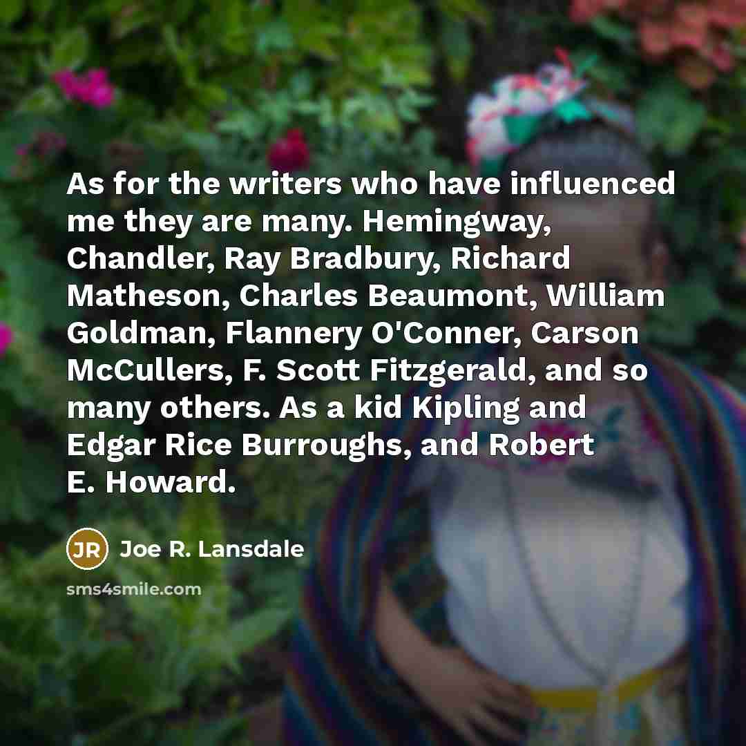 “As for the writers who have influenced me they are…” quote by Joe R. Lansdale