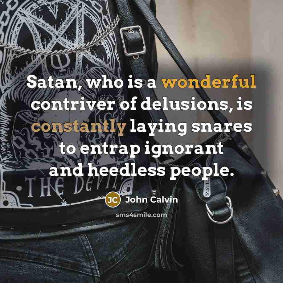 “Satan, who is a wonderful contriver of delusions, is constantly…” quote by John Calvin