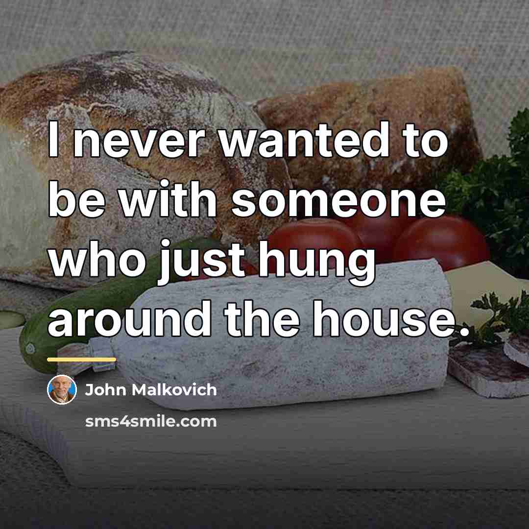 “I never wanted to be with someone who just hung…” quote by John Malkovich