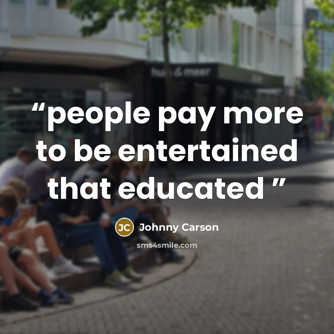 “people pay more to be entertained that educated” quote by Johnny Carson