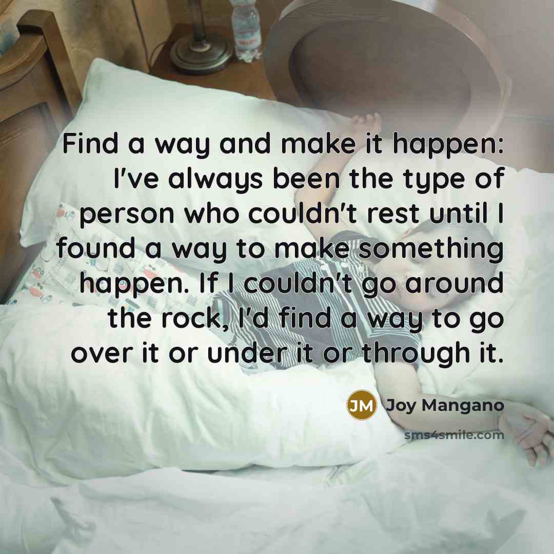 “Find a way and make it happen: I've always been…” quote by Joy Mangano