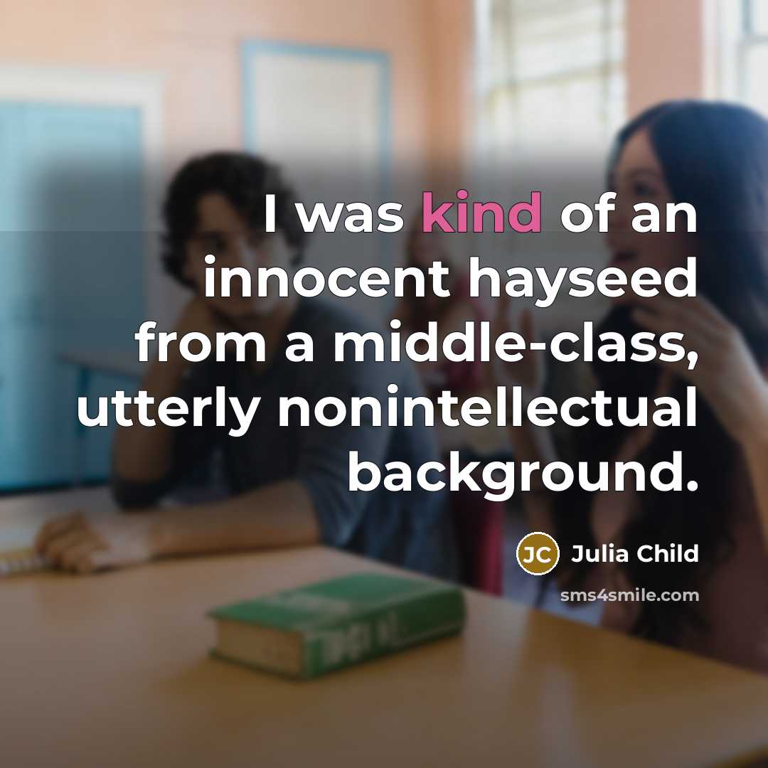 “I was kind of an innocent hayseed from a middle-class,…” quote by Julia Child