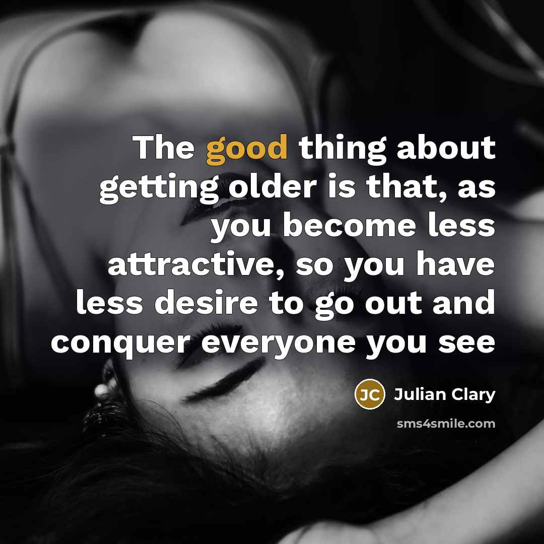 “The good thing about getting older is that, as you…” quote by Julian Clary