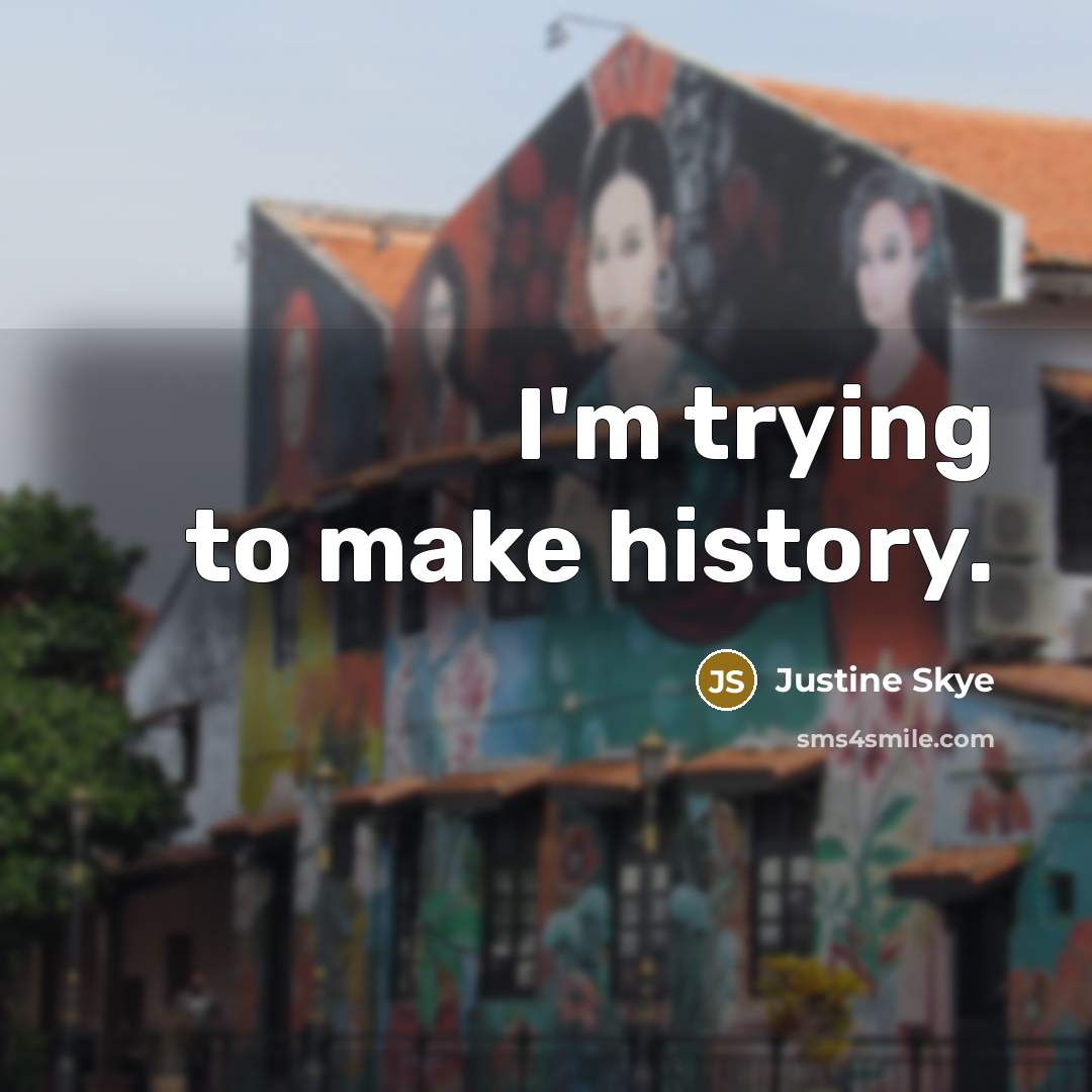 “I'm trying to make history.…” quote by Justine Skye
