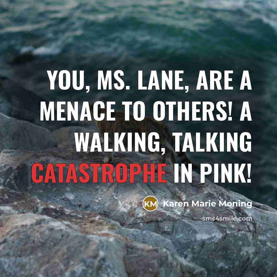 “You, Ms. Lane, are a menace to others! A walking,…” quote by Karen Marie Moning