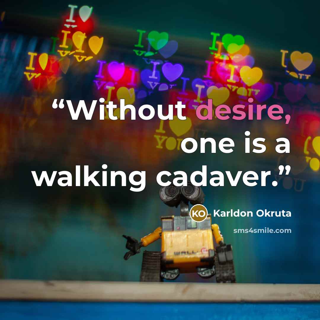 “Without desire, one is a walking cadaver.” quote by Karldon Okruta