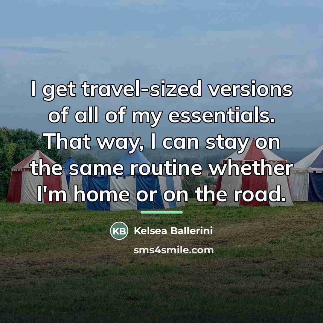 “I get travel-sized versions of all of my essentials. That…” quote by Kelsea Ballerini