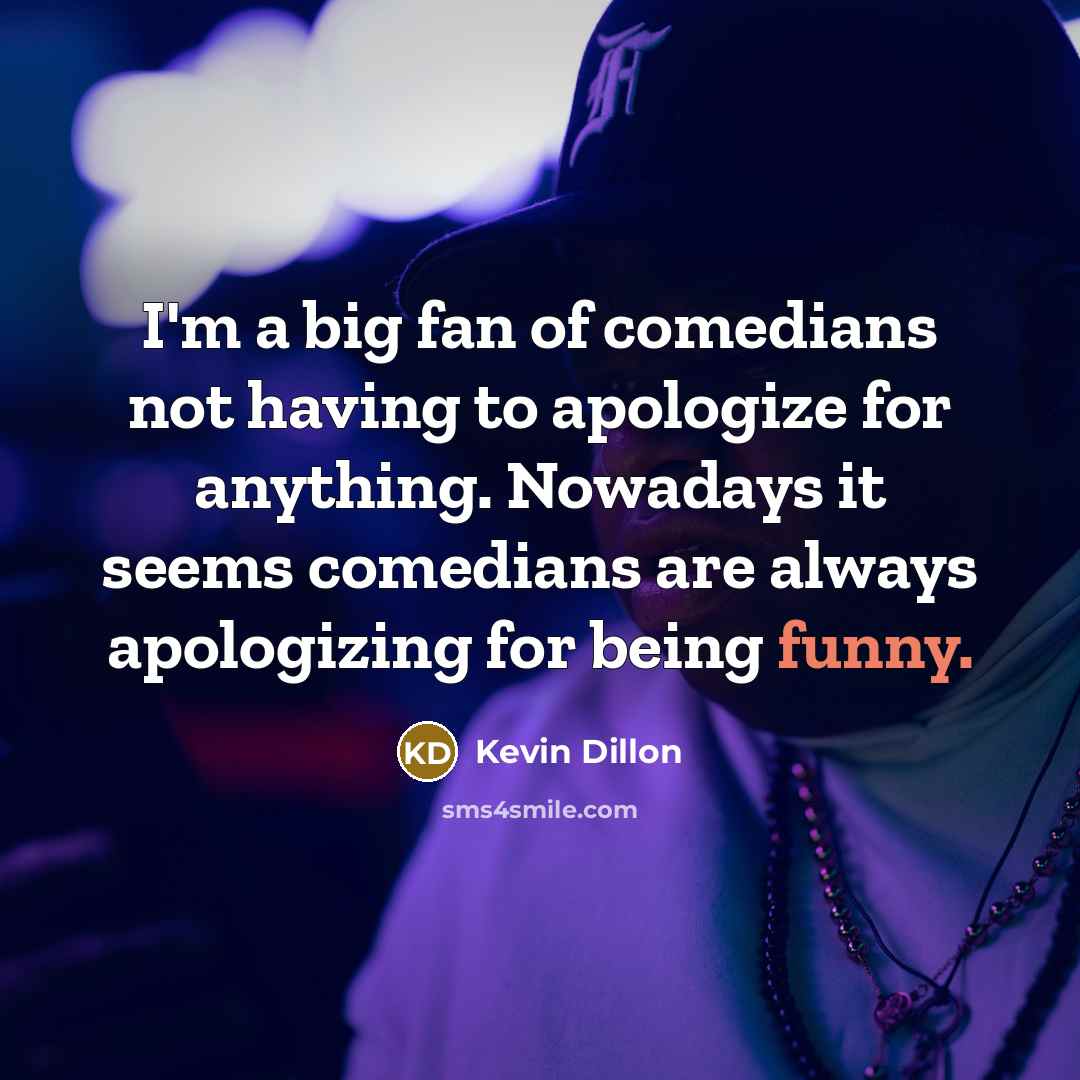 “I'm a big fan of comedians not having to apologize…” quote by Kevin Dillon