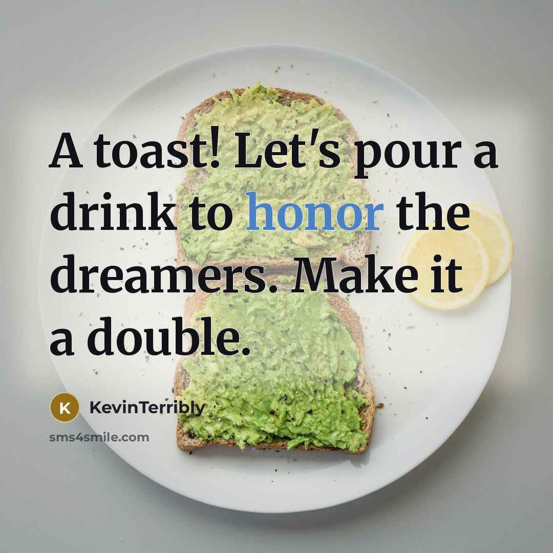 “A toast! Let's pour a drink to honor the dreamers.…” quote by KevinTerribly