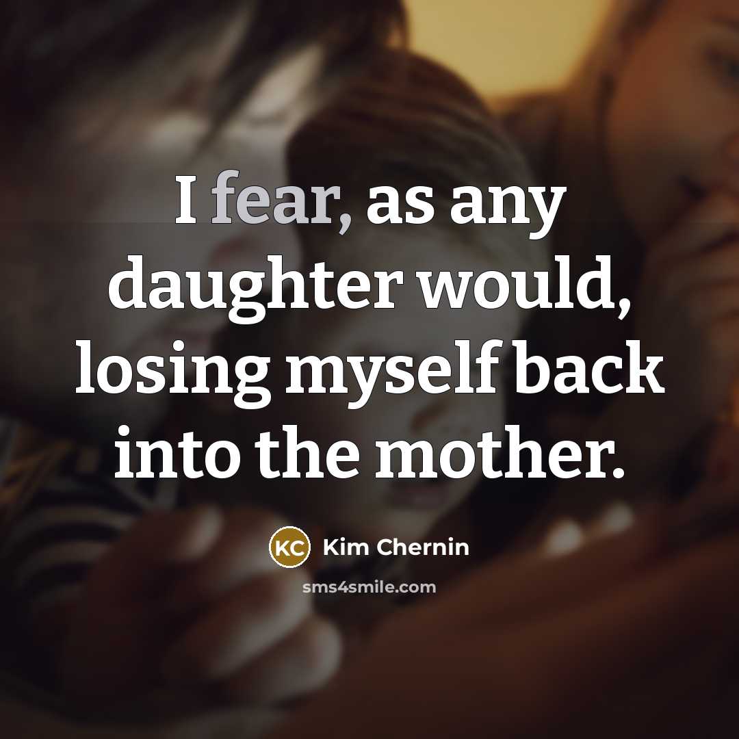 “I fear, as any daughter would, losing myself back into…” quote by Kim Chernin
