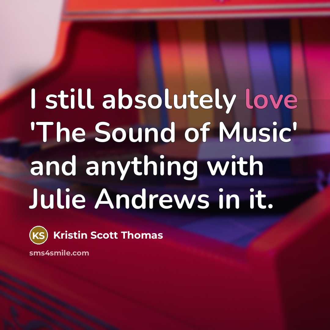 “I still absolutely love 'The Sound of Music' and anything…” quote by Kristin Scott Thomas