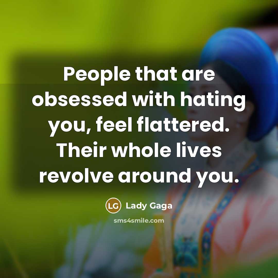 “People that are obsessed with hating you, feel flattered. Their…” quote by Lady Gaga