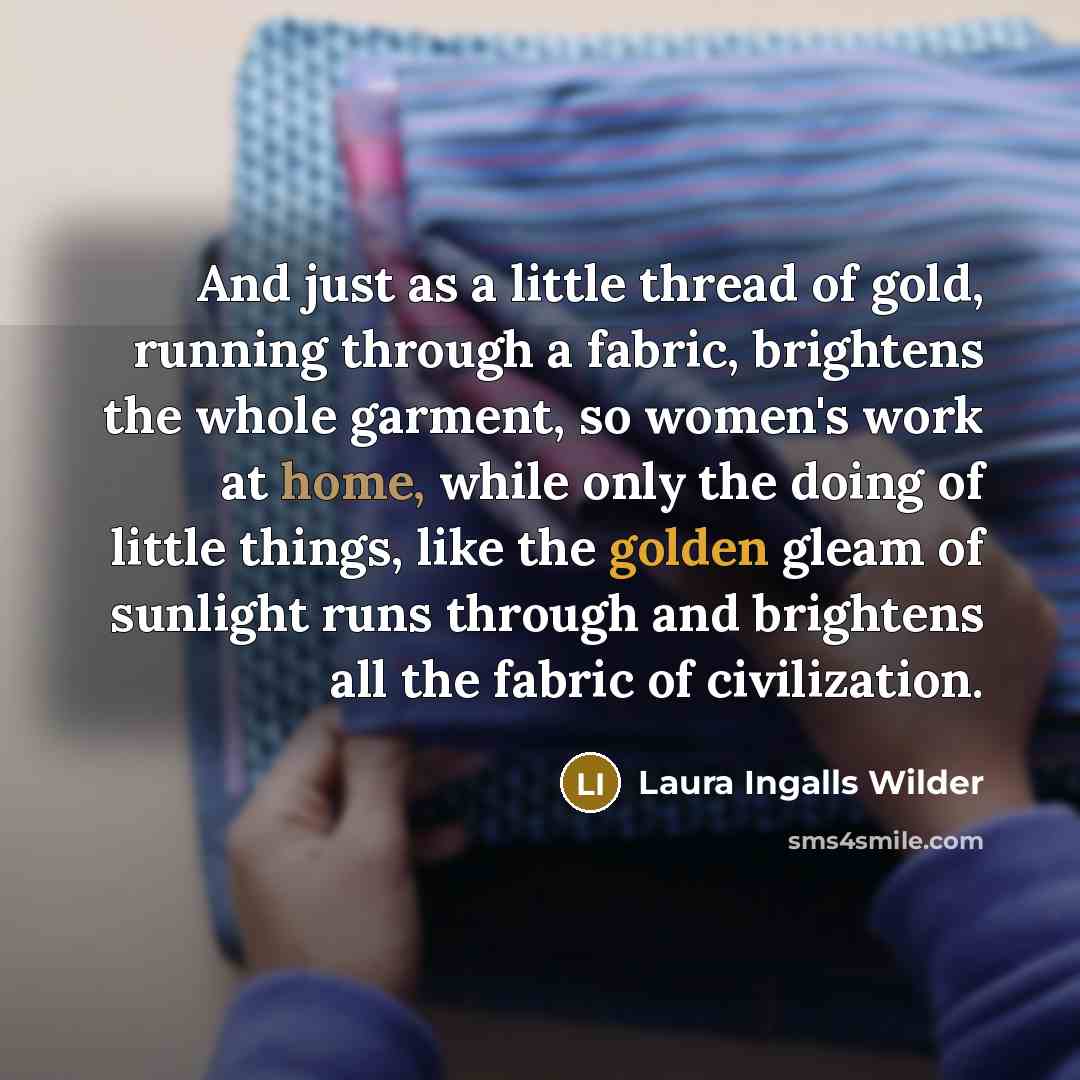 “And just as a little thread of gold, running through…” quote by Laura Ingalls Wilder