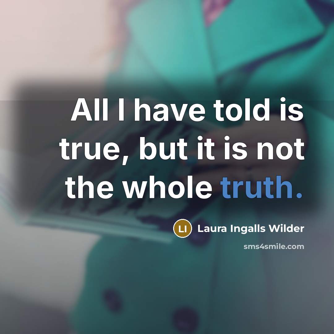 “All I have told is true, but it is not…” quote by Laura Ingalls Wilder