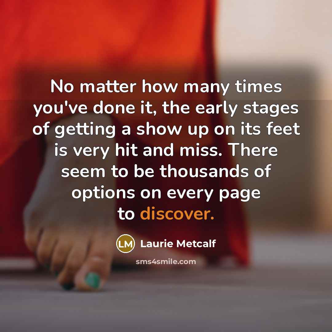 “No matter how many times you've done it, the early…” quote by Laurie Metcalf
