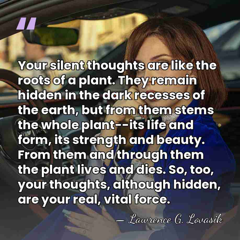 Your silent thoughts are like the roots of a plant. They remain&hellip; - Lawrence G. Lovasik