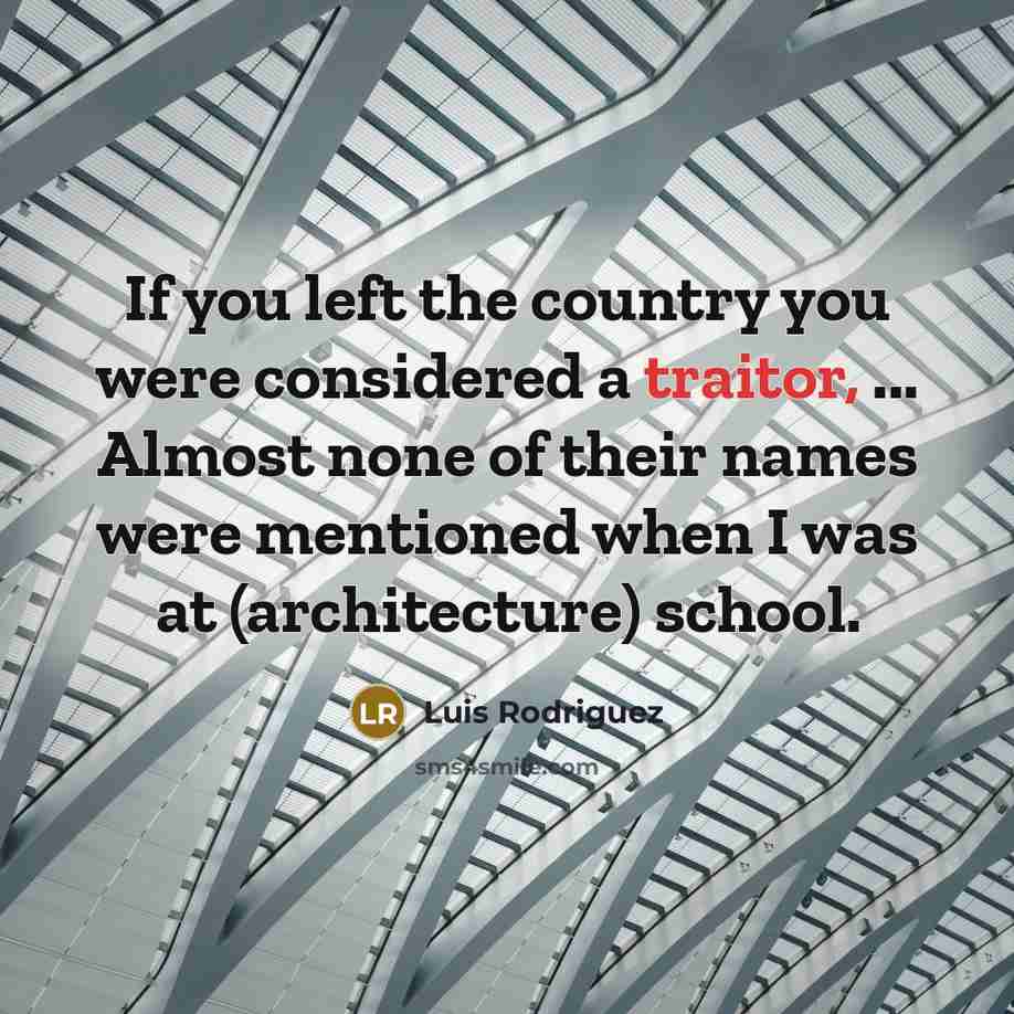 “If you left the country you were considered a traitor,…” quote by Luis Rodriguez