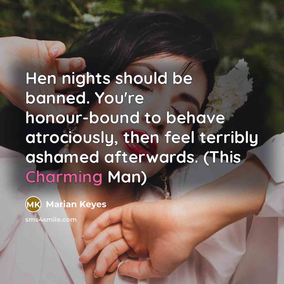 “Hen nights should be banned. You're honour-bound to behave atrociously,…” quote by Marian Keyes