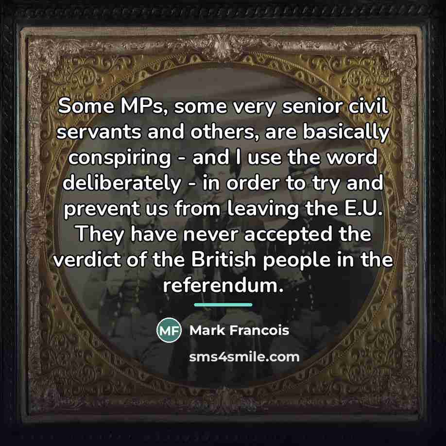 “Some MPs, some very senior civil servants and others, are…” quote by Mark Francois