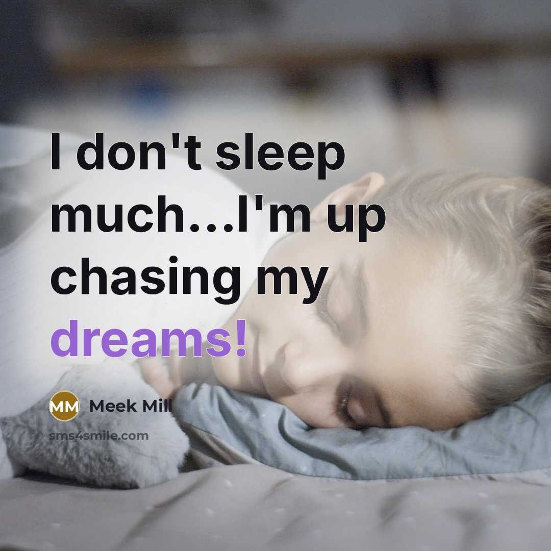 “I don't sleep much...I'm up chasing my dreams!” quote by Meek Mill