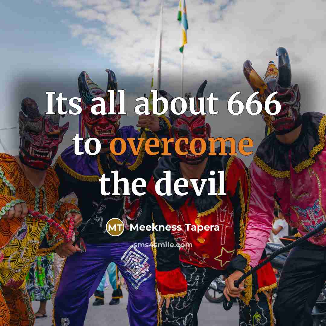 “Its all about 666 to overcome the devil…” quote by Meekness Tapera