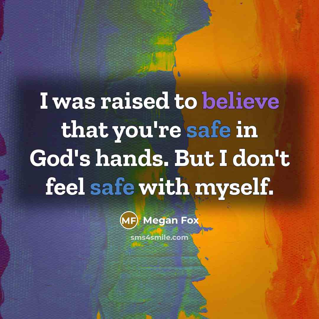 “I was raised to believe that you're safe in God's…” quote by Megan Fox