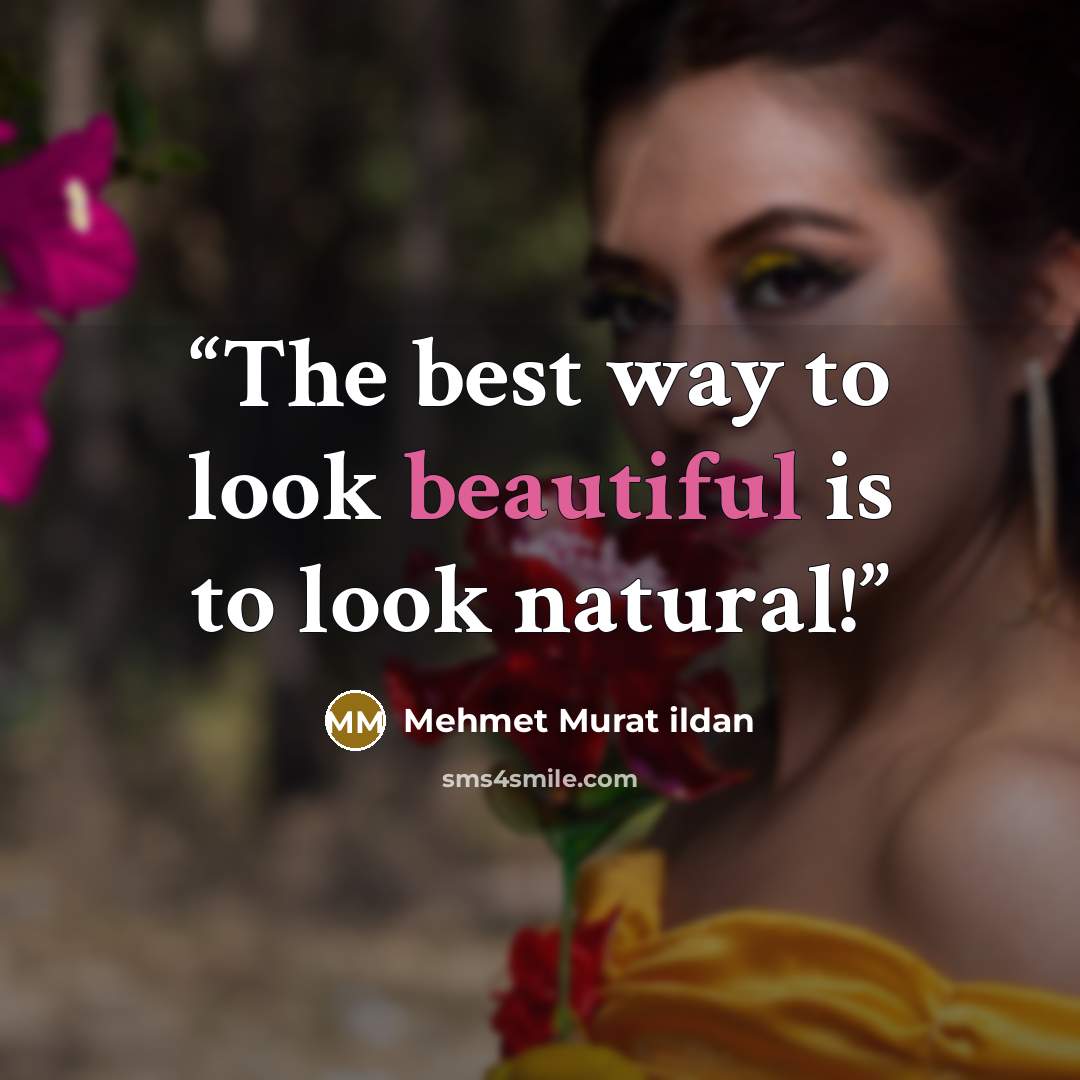 “The best way to look beautiful is to look natural!” quote by Mehmet Murat ildan