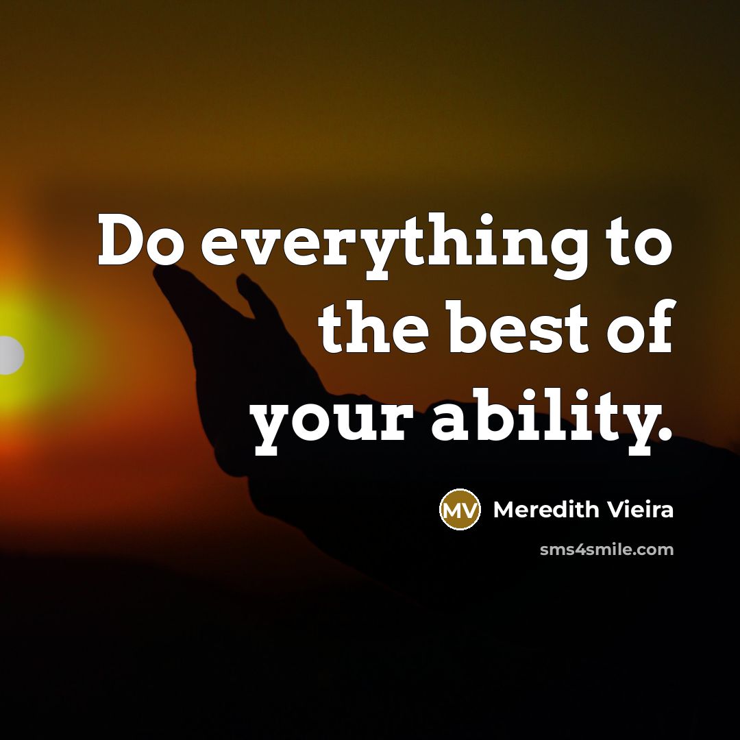 “Do everything to the best of your ability.…” quote by Meredith Vieira