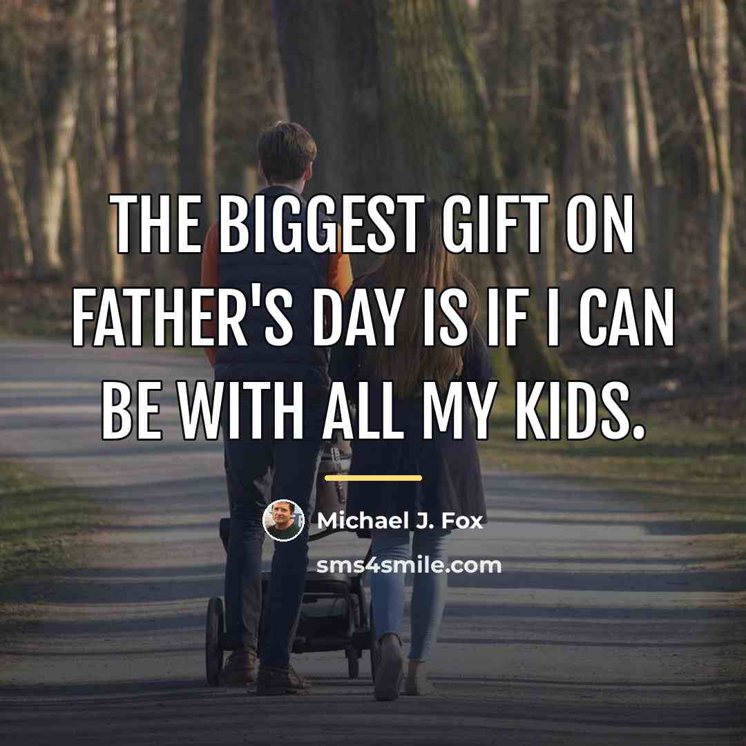 “The biggest gift on Father's Day is if I can…” quote by Michael J. Fox