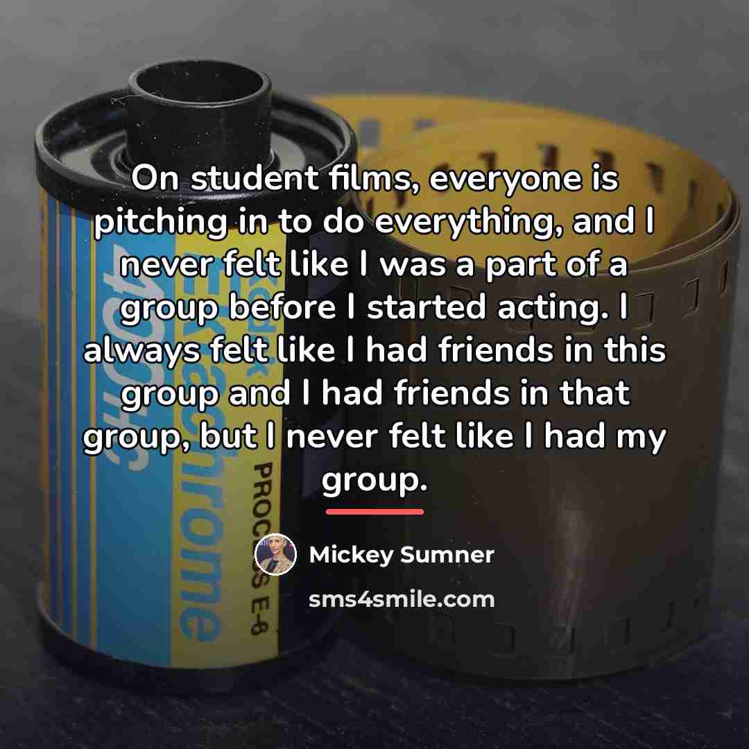 “On student films, everyone is pitching in to do everything,…” quote by Mickey Sumner