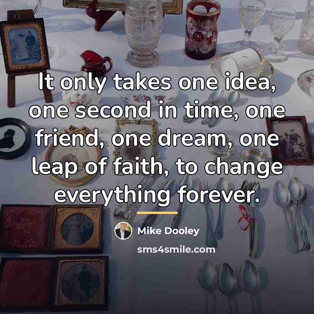 “It only takes one idea, one second in time, one…” quote by Mike Dooley