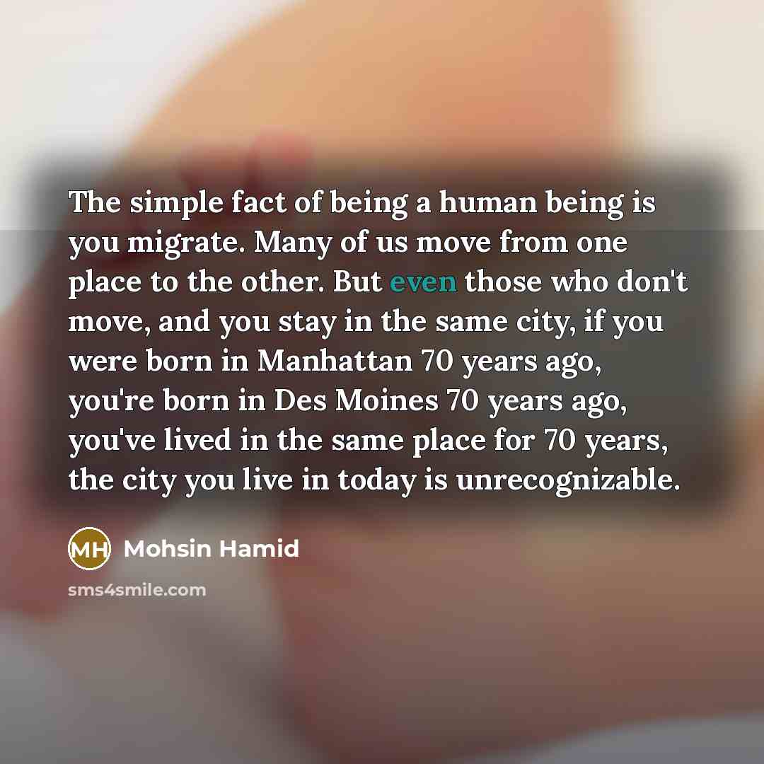 “The simple fact of being a human being is you…” quote by Mohsin Hamid