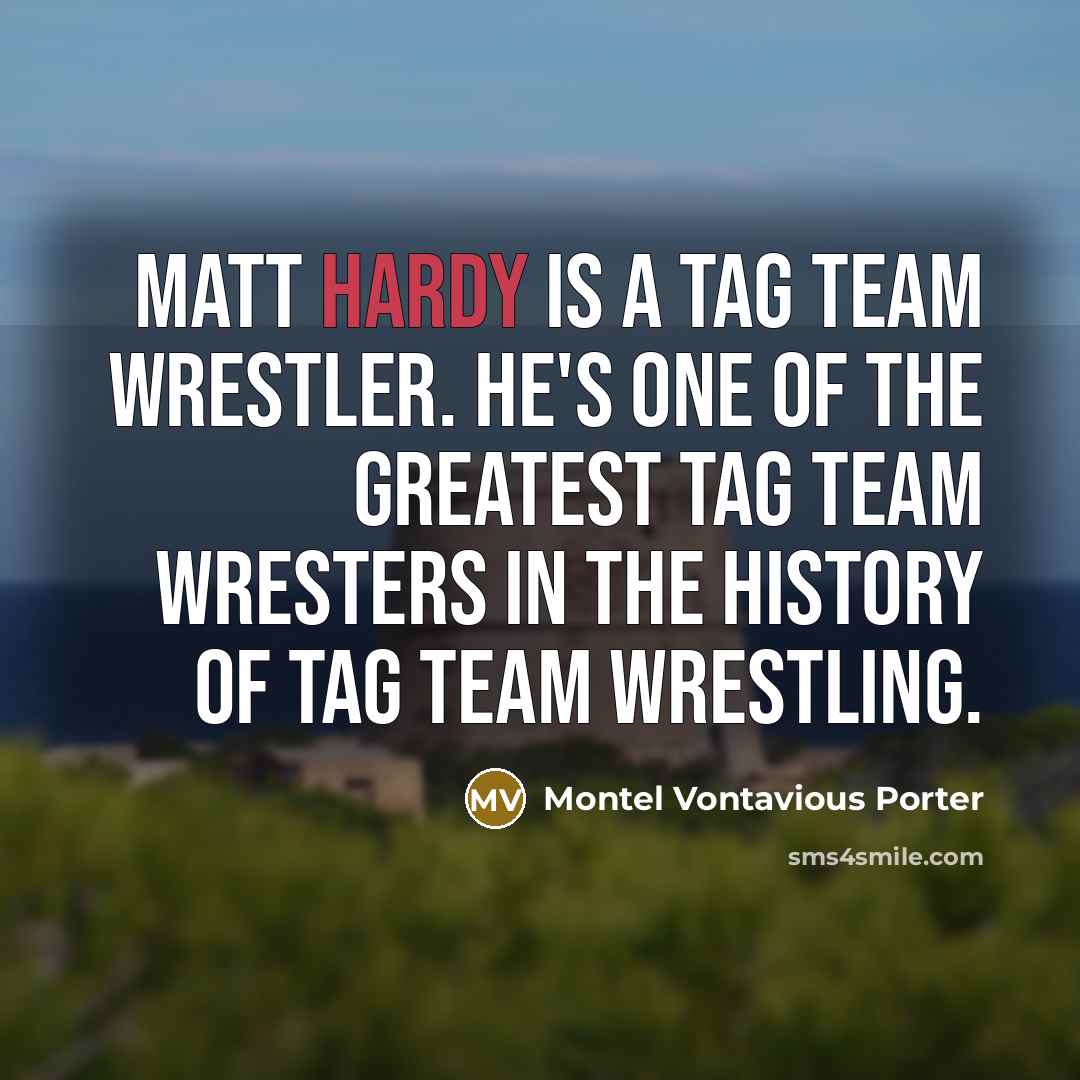“Matt Hardy is a tag team wrestler. He's one of…” quote by Montel Vontavious Porter